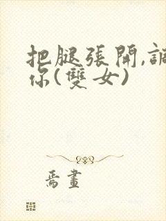 把腿张开,调教你(双女)