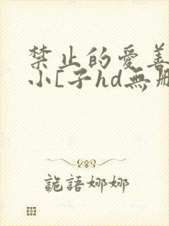 禁止的爱善良的小[子hd无删减在线