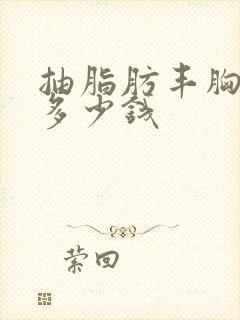 抽脂肪丰胸手术多少钱