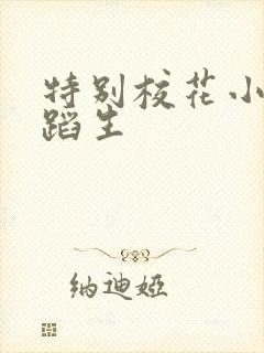 特别校花小说舞蹈生