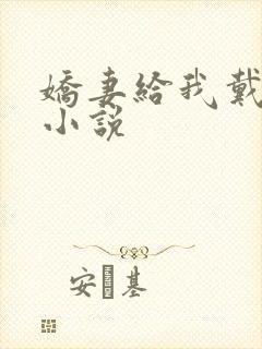 娇妻给我戴绿帽小说