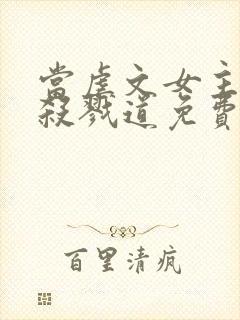 当虐文女主修了杀戮道免费阅读