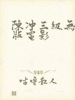 陈冲三级无删减版电影