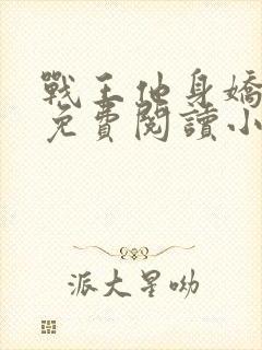 战王他身娇体弱免费阅读小说全文最新章节