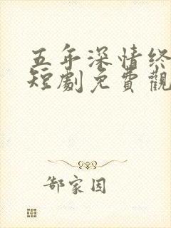 五年深情终成空短剧免费观看