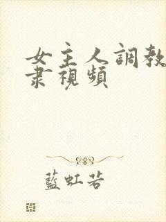 女主人调教男奴隶视频