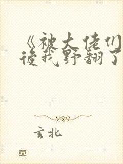 《被大佬们团宠后我野翻了