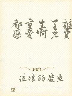 都重生了谁还谈恋爱啊免费封面