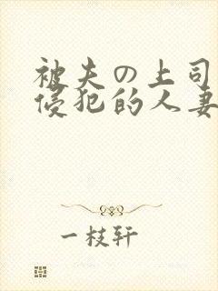 被夫の上司持久侵犯的人妻