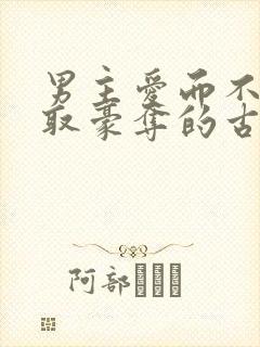 男主爱而不得强取豪夺的古言小说