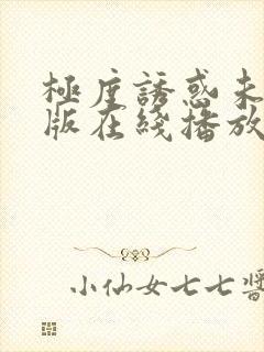 极度诱惑未删减版在线播放免费