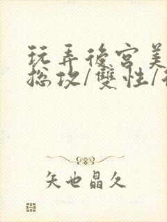 玩弄后宫美人【总攻/双性/后宫/多人】