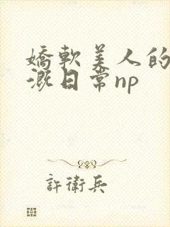 娇软美人的被灌溉日常np