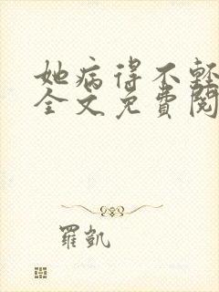 她病得不轻小说全文免费阅读txt