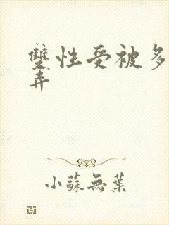 双性受被多人玩弄