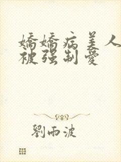 娇娇病美人总是被强制爱