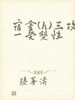 宿舍(h)三攻一受双性