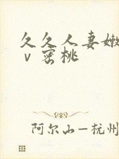 久久人妻嫩草aⅴ密桃