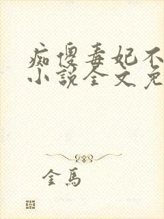 痴傻毒妃不好惹小说全文免费阅读