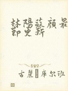 林阳苏颜最新章节更新封面