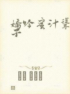 娇吟蜜汁耸动仙子