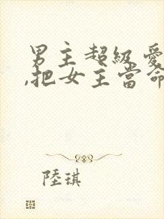 男主超级爱女主,把女主当命的古言