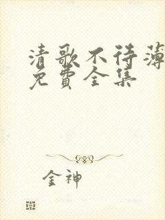 清歌不待薄时谦免费全集