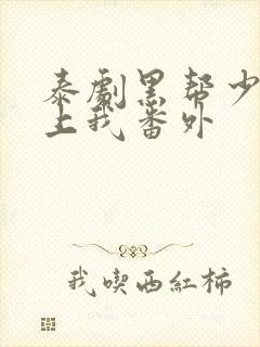 泰剧黑帮少爷爱上我番外