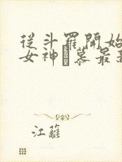 从斗罗开始俘获女神鞪慕最新章下载