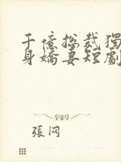 千亿总裁独宠替身娇妻短剧全集完整版