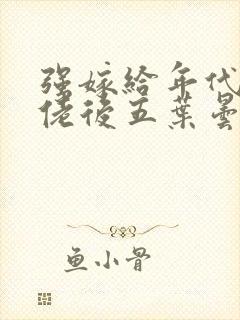 强嫁给年代文大佬后五叶昙免费阅读封面