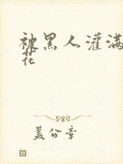 被黑人灌满的校花封面