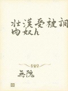 壮汉受被调教成肉奴h