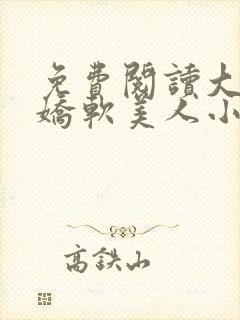 免费阅读大佬的娇软美人小说