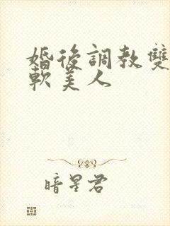 婚后调教双性乖软美人封面