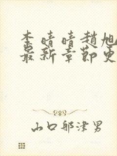 李晴晴赵旭小说最新章节更新免费阅读