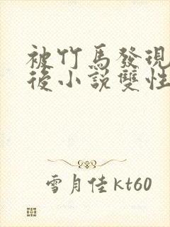 被竹马发现秘密后小说双性双男