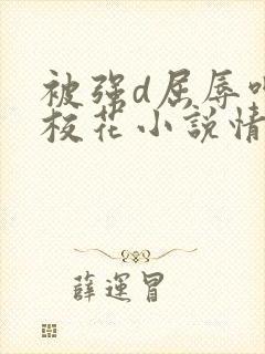 被强d屈辱呻吟校花小说情节