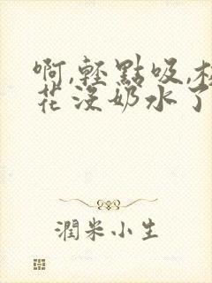 啊,轻点吸,校花没奶水了