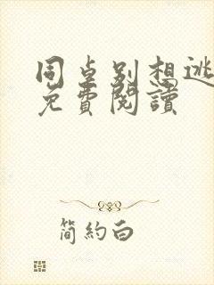 同桌别想逃全文免费阅读