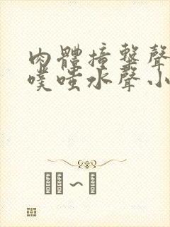 肉体撞击声噗嗤噗嗤水声小说