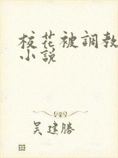 校花被调教高h小说