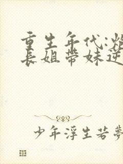 重生年代:炮灰长姐带妹逆袭 六月浩雪封面