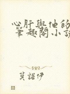 心肝与他的舔狗 笔趣阁小说免费阅读