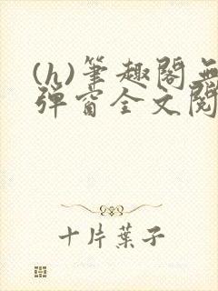 (h)笔趣阁无弹窗全文阅读最新章节更