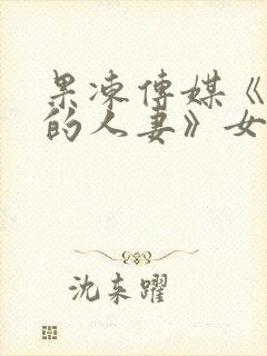 果冻传媒《赔罪的人妻》女主是谁