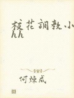 校花调教小说hhh