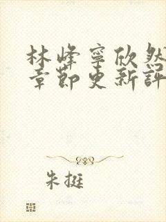 林峰宁欣然最新章节更新评论