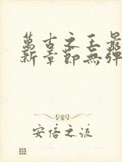 万古之王最新更新章节无弹窗免费