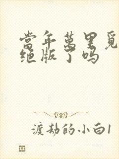 当年万里觅封侯绝版了吗